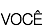 &nbsp;VOCÊ